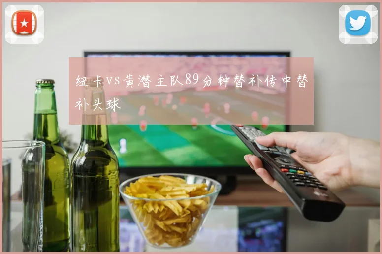 纽卡vs黄潜主队89分钟替补传中替补头球
